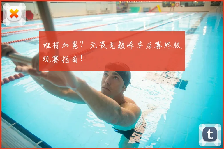 谁将加冕?无畏竞巅峰季后赛终极观赛指南!