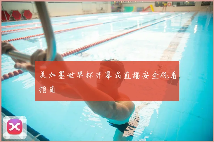 美加墨世界杯开幕式直播安全观看指南