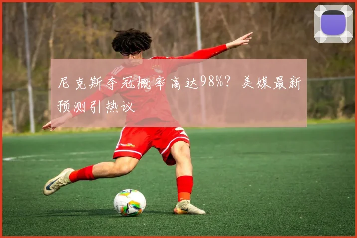 尼克斯夺冠概率高达98%?美媒最新预测引热议