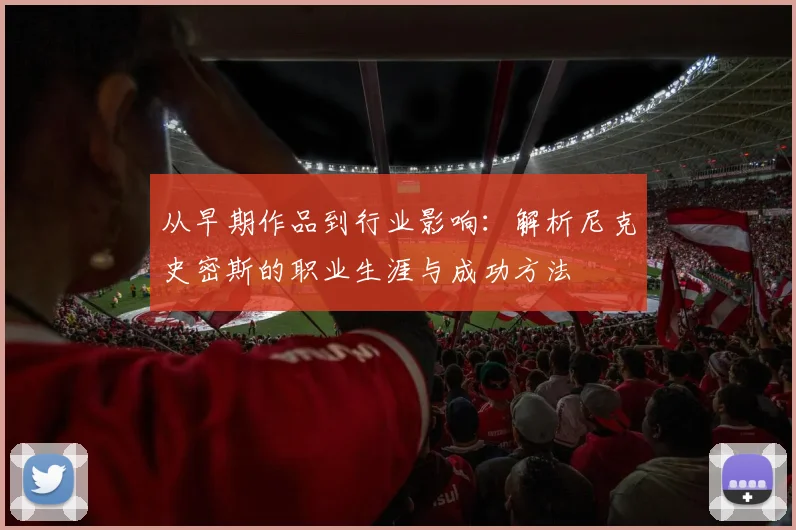 从早期作品到行业影响：解析尼克史密斯的职业生涯与成功方法