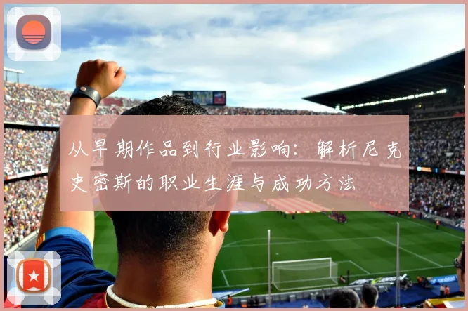 从早期作品到行业影响：解析尼克史密斯的职业生涯与成功方法