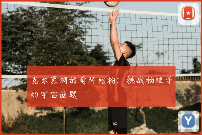 克尔黑洞的奇环结构：挑战物理学的宇宙谜题